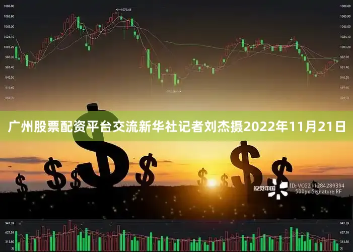 广州股票配资平台交流　　新华社记者刘杰摄　　2022年11月21日