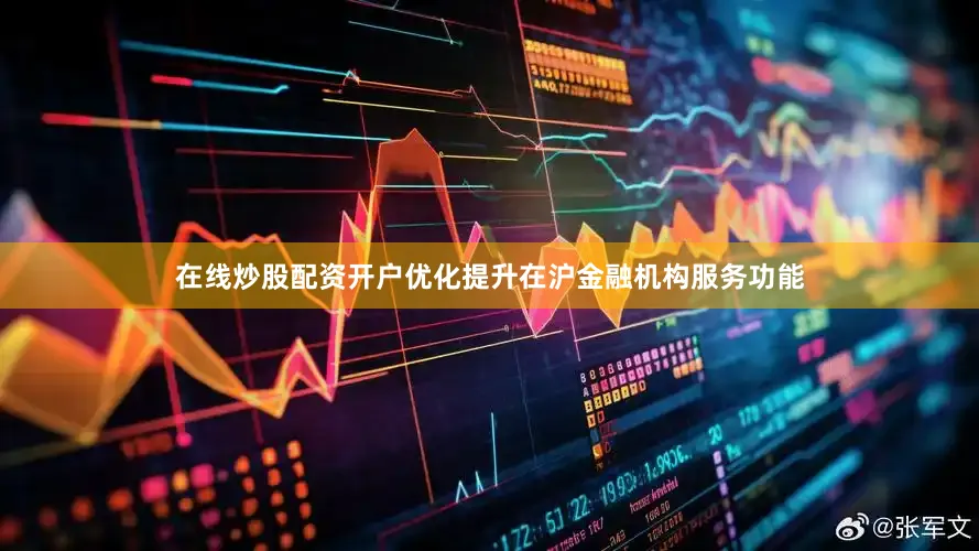 在线炒股配资开户优化提升在沪金融机构服务功能