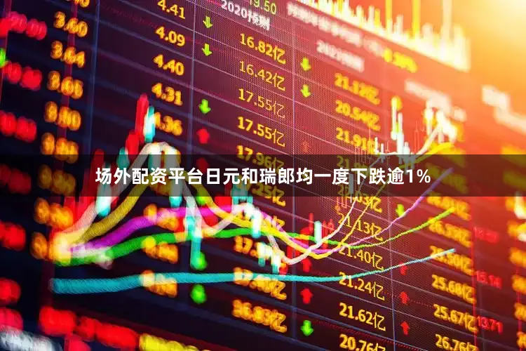 场外配资平台日元和瑞郎均一度下跌逾1%