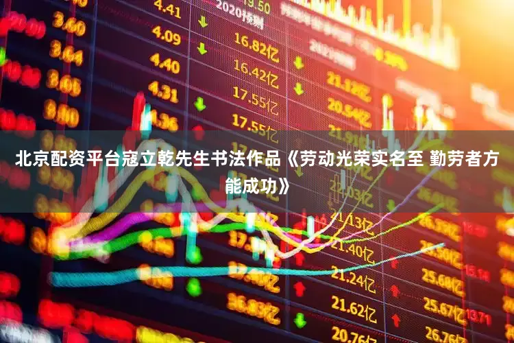 北京配资平台寇立乾先生书法作品《劳动光荣实名至 勤劳者方能成功》