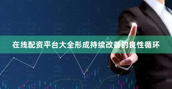 在线配资平台大全形成持续改善的良性循环