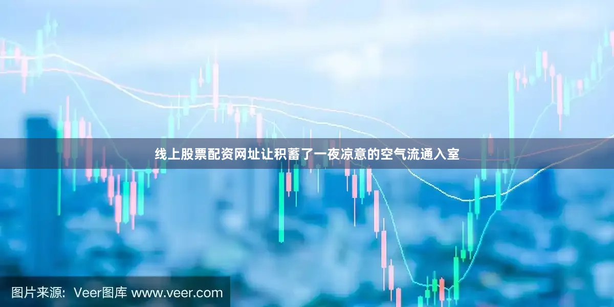 线上股票配资网址让积蓄了一夜凉意的空气流通入室
