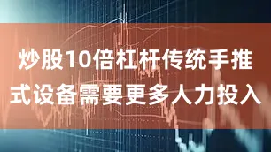 炒股10倍杠杆传统手推式设备需要更多人力投入