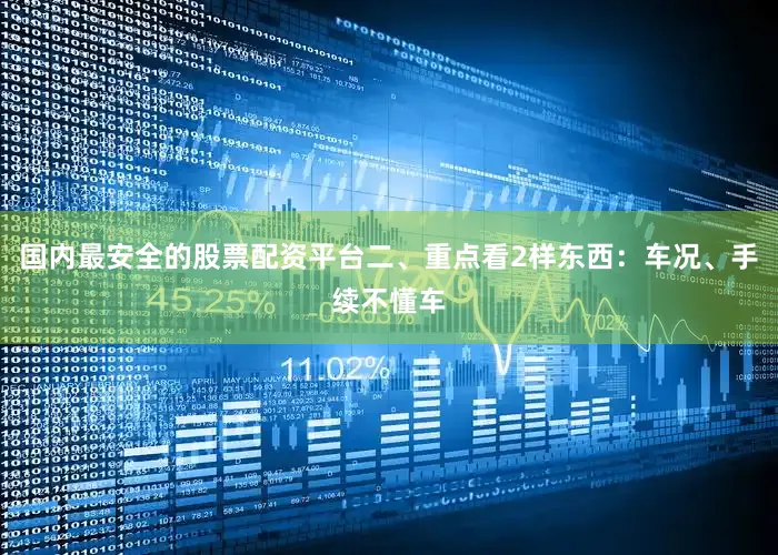 国内最安全的股票配资平台二、重点看2样东西：车况、手续不懂车