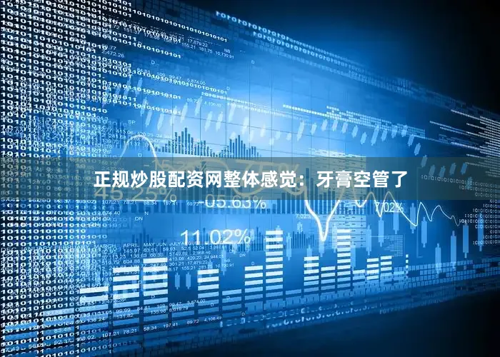 正规炒股配资网整体感觉：牙膏空管了