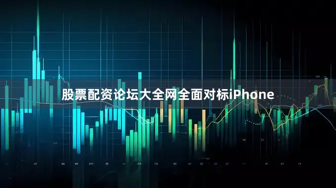 股票配资论坛大全网全面对标iPhone