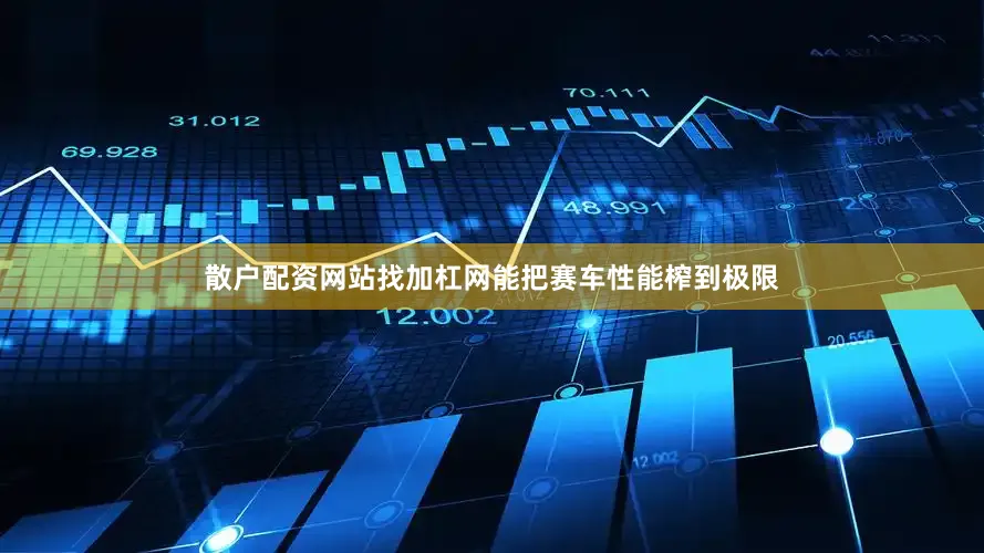 散户配资网站找加杠网能把赛车性能榨到极限