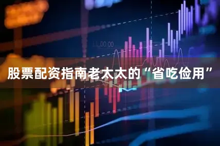 股票配资指南老太太的“省吃俭用”